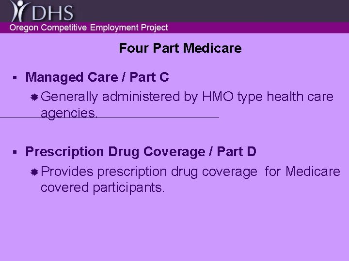 Four Part Medicare § Managed Care / Part C ® Generally administered by HMO