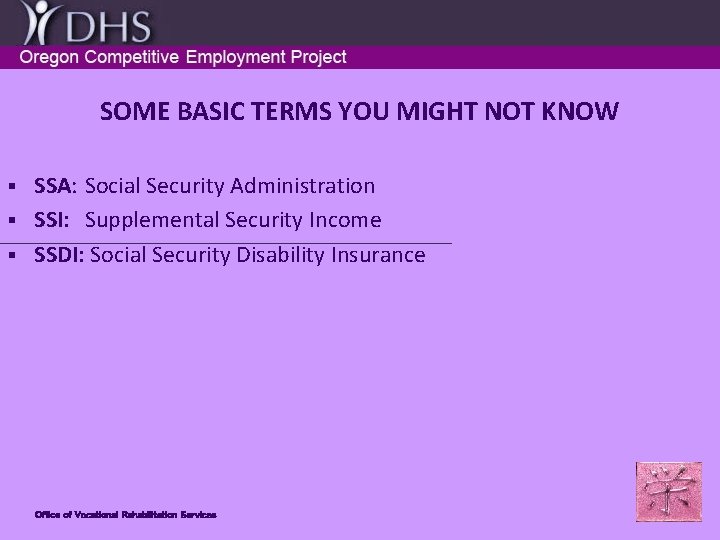 SOME BASIC TERMS YOU MIGHT NOT KNOW SSA: Social Security Administration § SSI: Supplemental