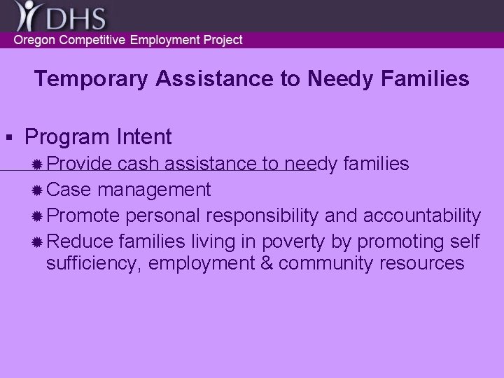 Temporary Assistance to Needy Families § Program Intent ® Provide cash assistance to needy