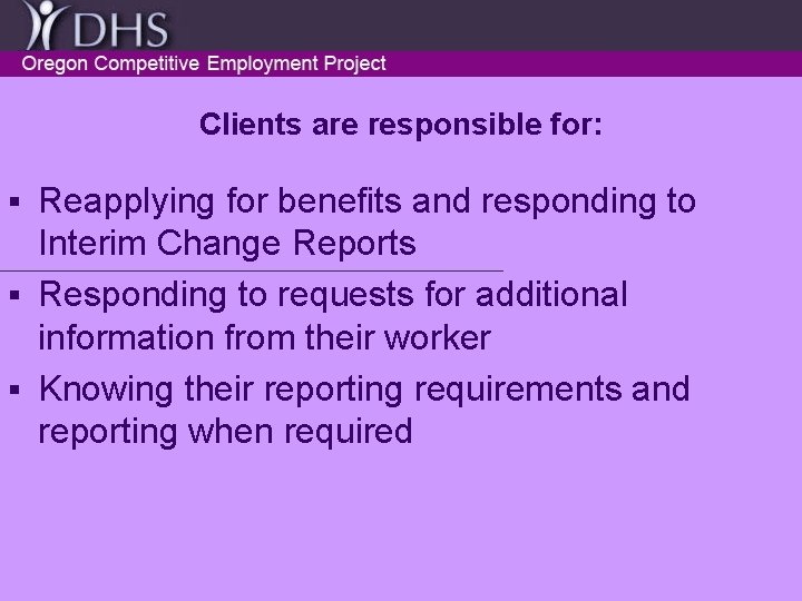 Clients are responsible for: Reapplying for benefits and responding to Interim Change Reports §