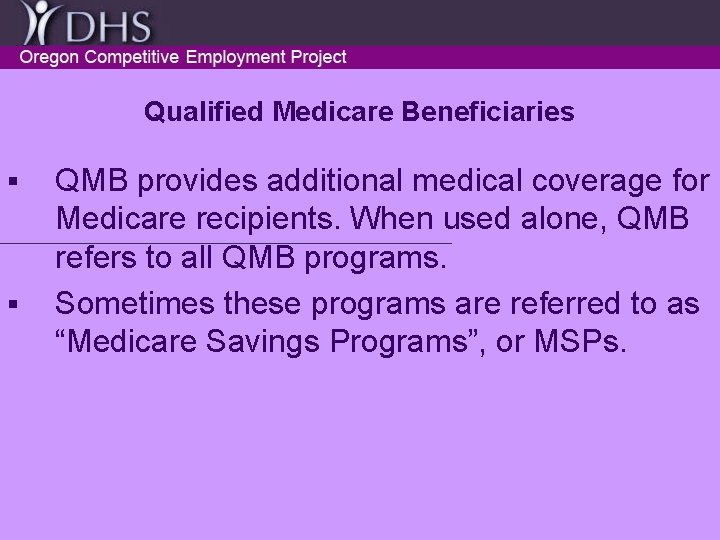 Qualified Medicare Beneficiaries § § QMB provides additional medical coverage for Medicare recipients. When