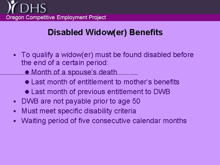 Disabled Widow(er) Benefits To qualify a widow(er) must be found disabled before the end