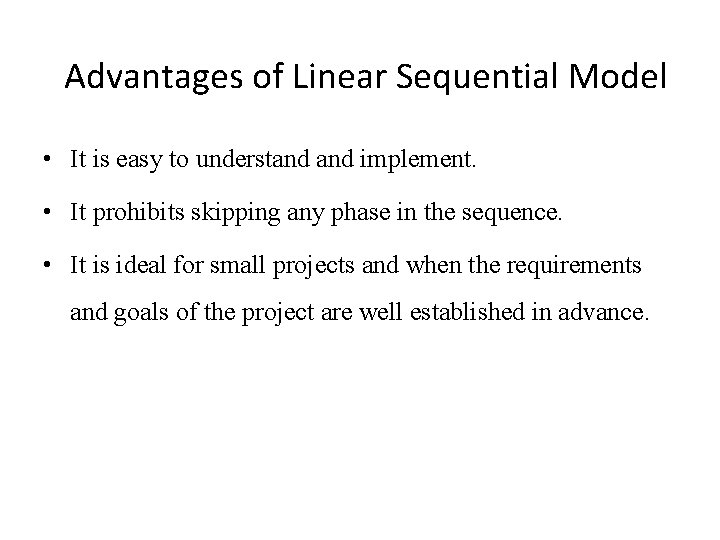 Advantages of Linear Sequential Model • It is easy to understand implement. • It