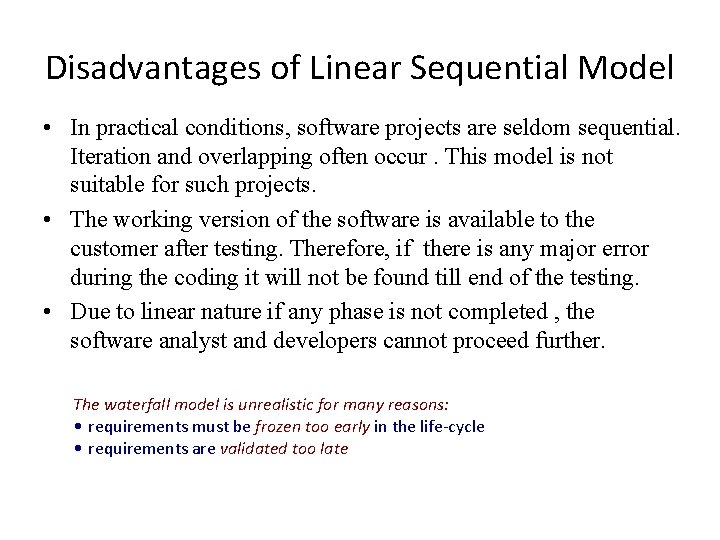 Disadvantages of Linear Sequential Model • In practical conditions, software projects are seldom sequential.