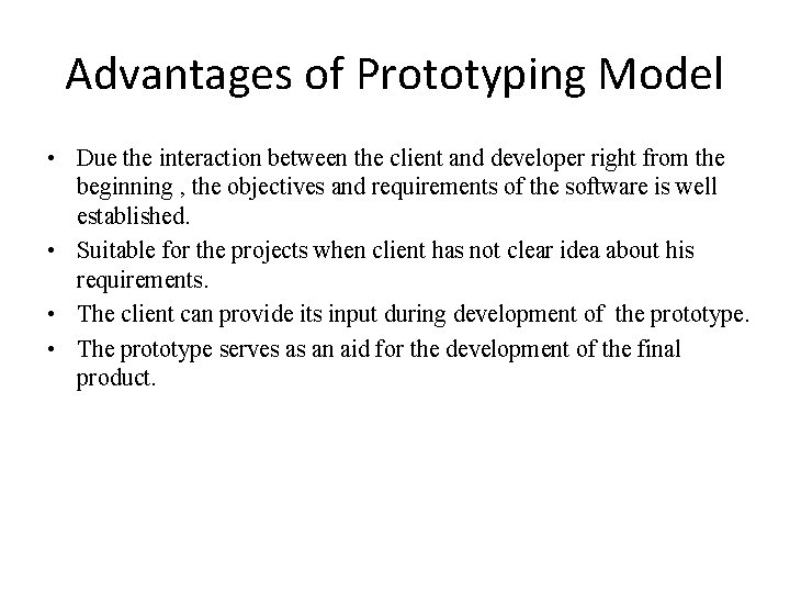 Advantages of Prototyping Model • Due the interaction between the client and developer right