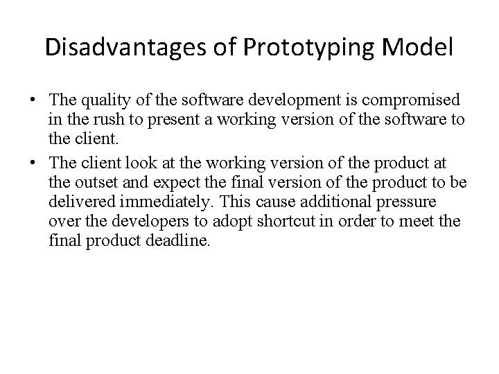 Disadvantages of Prototyping Model • The quality of the software development is compromised in