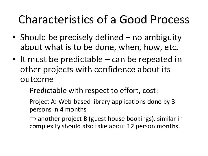 Characteristics of a Good Process • Should be precisely defined – no ambiguity about