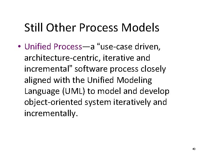 Still Other Process Models • Unified Process—a “use-case driven, architecture-centric, iterative and incremental” software