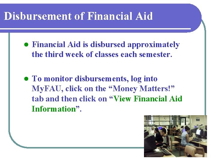 Disbursement of Financial Aid l Financial Aid is disbursed approximately the third week of