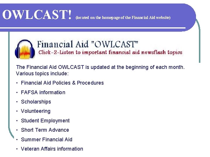 OWLCAST! (located on the homepage of the Financial Aid website) The Financial Aid OWLCAST