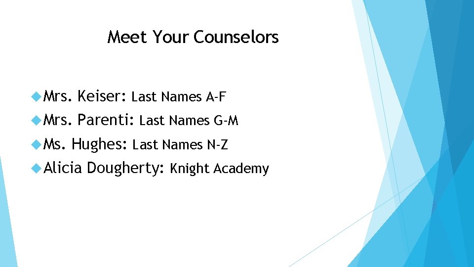 Meet Your Counselors Mrs. Keiser: Last Names A-F Mrs. Parenti: Last Names G-M Ms.