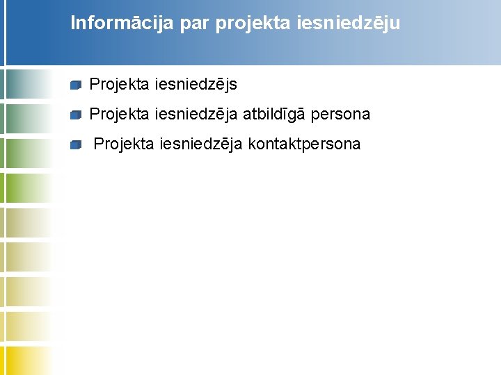 Informācija par projekta iesniedzēju Projekta iesniedzējs Projekta iesniedzēja atbildīgā persona Projekta iesniedzēja kontaktpersona 