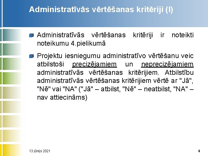 Administratīvās vērtēšanas kritēriji (I) Administratīvās vērtēšanas noteikumu 4. pielikumā kritēriji ir noteikti Projektu iesniegumu