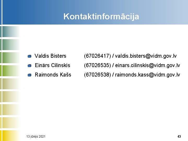 Kontaktinformācija Valdis Bisters (67026417) / valdis. bisters@vidm. gov. lv Einārs Cilinskis (67026535) / einars.