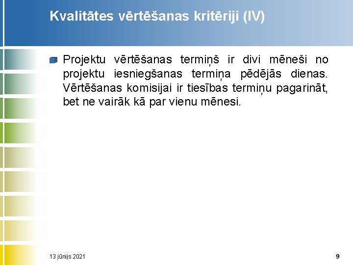 Kvalitātes vērtēšanas kritēriji (IV) Projektu vērtēšanas termiņš ir divi mēneši no projektu iesniegšanas termiņa