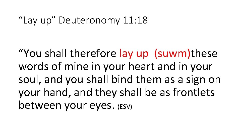 “Lay up” Deuteronomy 11: 18 “You shall therefore lay up (suwm)these words of mine