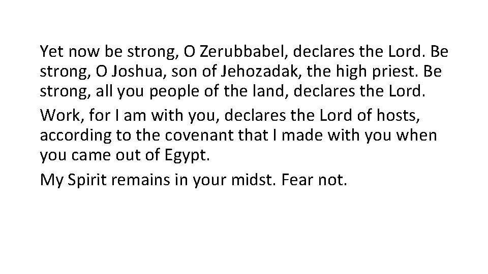 Yet now be strong, O Zerubbabel, declares the Lord. Be strong, O Joshua, son