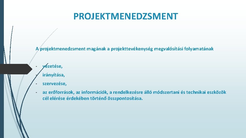 PROJEKTMENEDZSMENT A projektmenedzsment magának a projekttevékenység megvalósítási folyamatának - vezetése, - irányítása, - szervezése,