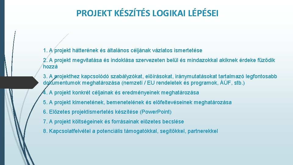 PROJEKT KÉSZÍTÉS LOGIKAI LÉPÉSEI 1. A projekt hátterének és általános céljának vázlatos ismertetése 2.