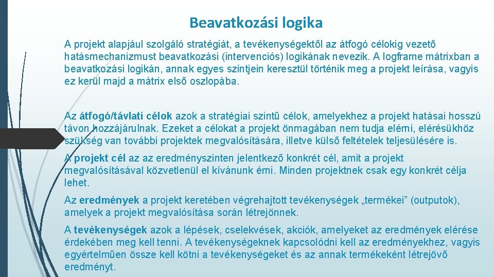 Beavatkozási logika A projekt alapjául szolgáló stratégiát, a tevékenységektől az átfogó célokig vezető hatásmechanizmust