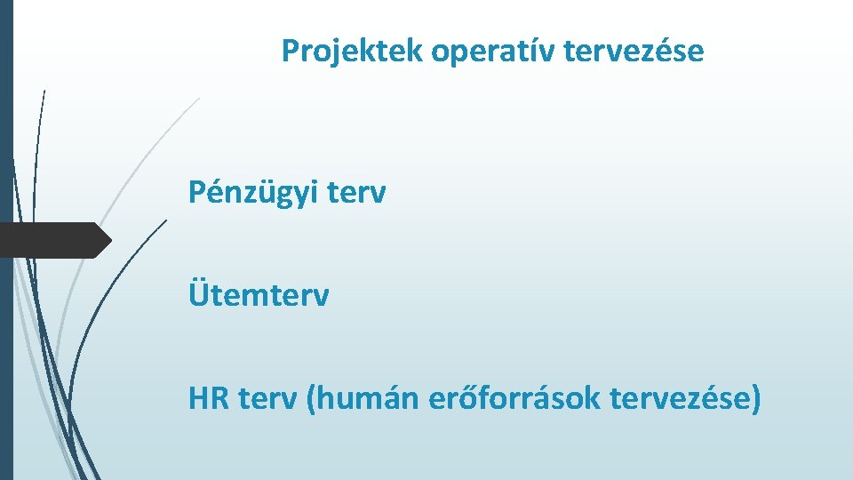 Projektek operatív tervezése Pénzügyi terv Ütemterv HR terv (humán erőforrások tervezése) 