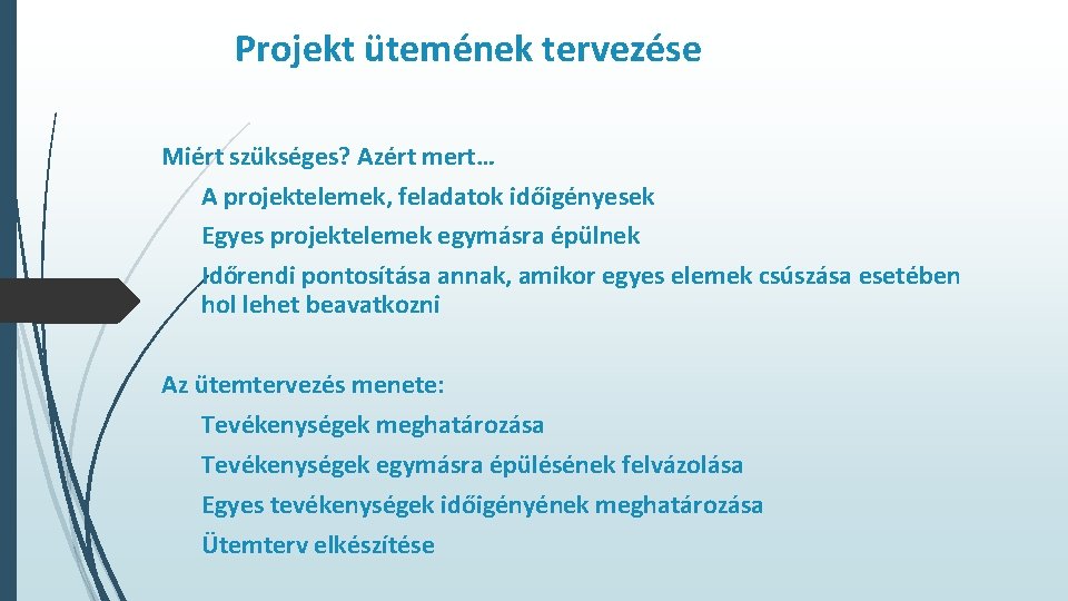 Projekt ütemének tervezése Miért szükséges? Azért mert… A projektelemek, feladatok időigényesek Egyes projektelemek egymásra