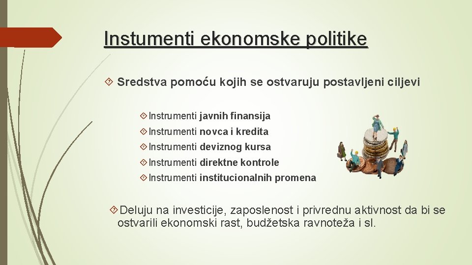 Instumenti ekonomske politike Sredstva pomoću kojih se ostvaruju postavljeni ciljevi Instrumenti javnih finansija Instrumenti