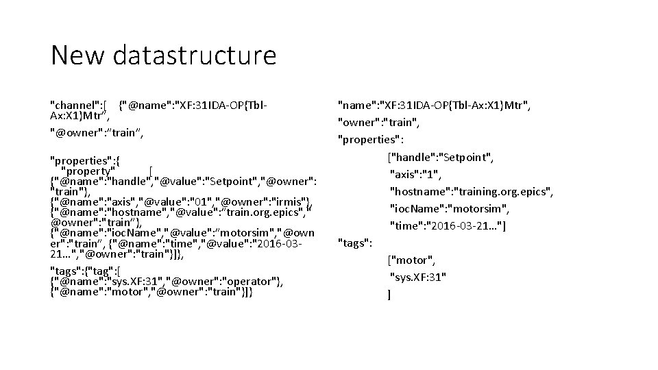 New datastructure "channel": [ {"@name": "XF: 31 IDA-OP{Tbl. Ax: X 1}Mtr”, "@owner": ”train”, "properties":