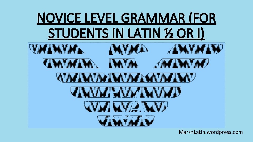 NOVICE LEVEL GRAMMAR (FOR STUDENTS IN LATIN ½ OR I) Marsh. Latin. wordpress. com