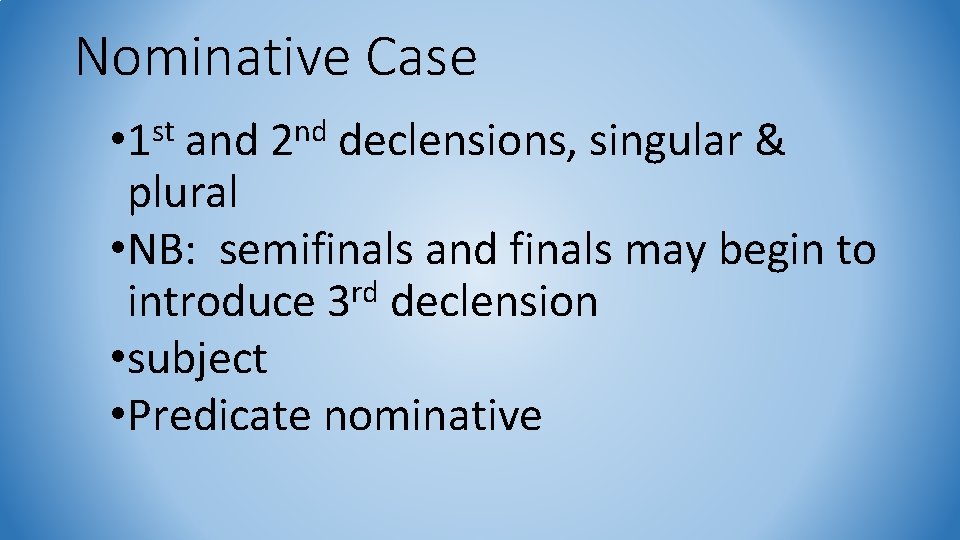 Nominative Case • 1 st and 2 nd declensions, singular & plural • NB: