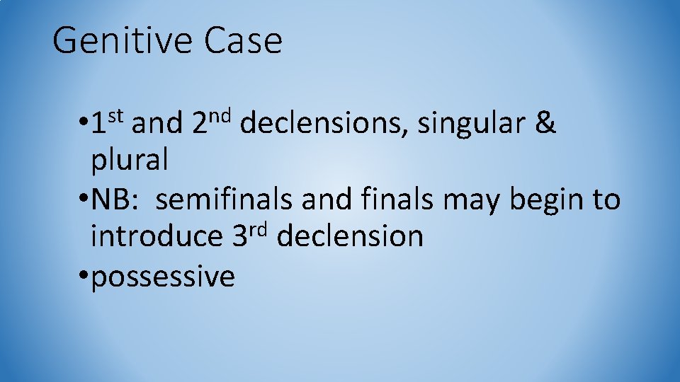 Genitive Case • 1 st and 2 nd declensions, singular & plural • NB: