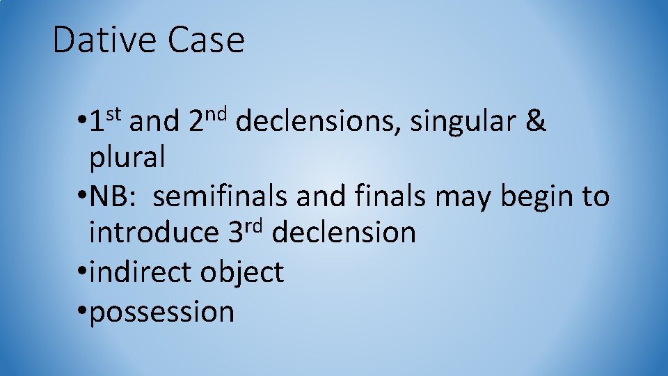 Dative Case • 1 st and 2 nd declensions, singular & plural • NB: