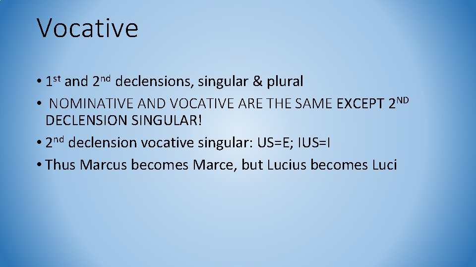 Vocative • 1 st and 2 nd declensions, singular & plural • NOMINATIVE AND