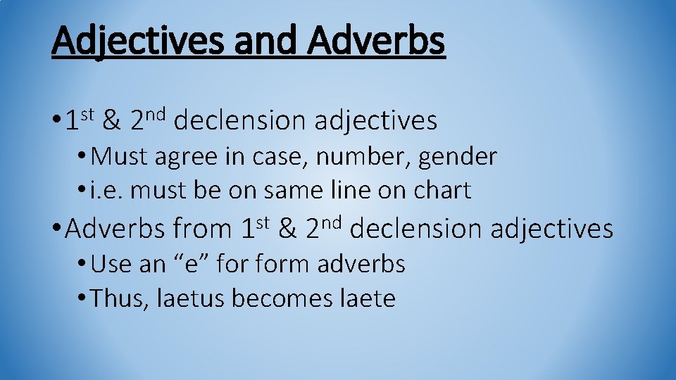 Adjectives and Adverbs st • 1 & nd 2 declension adjectives • Must agree