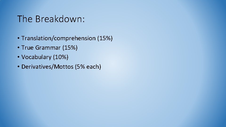 The Breakdown: • Translation/comprehension (15%) • True Grammar (15%) • Vocabulary (10%) • Derivatives/Mottos