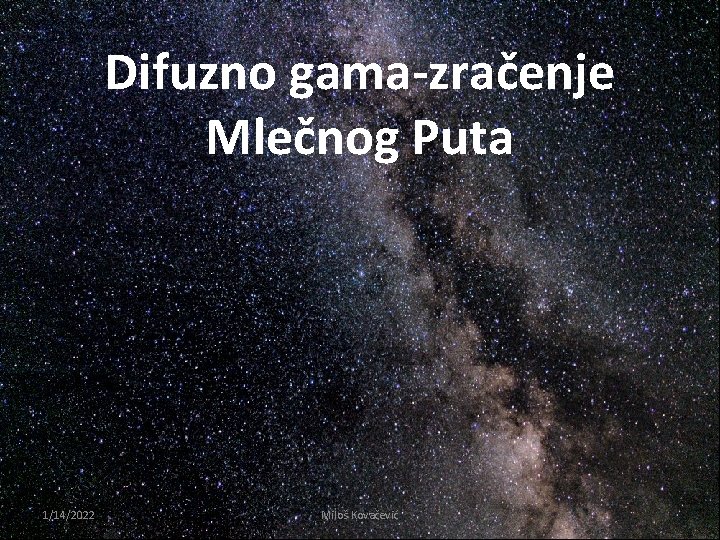 Difuzno gama-zračenje Mlečnog Puta 1/14/2022 Miloš Kovačević 