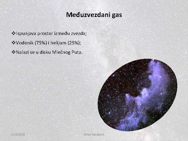 Međuzvezdani gas v. Ispunjava prostor između zvezda; v. Vodonik (75%) i helijum (25%); v.
