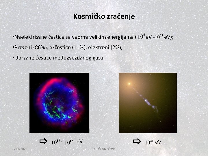 Kosmičko zračenje • Naelektrisane čestice sa veoma velikim energijama ( e. V - e.