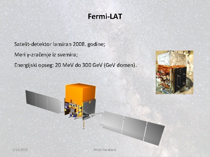 Fermi-LAT Satelit-detektor lansiran 2008. godine; Meri γ-zračenje iz svemira; Energijski opseg: 20 Me. V