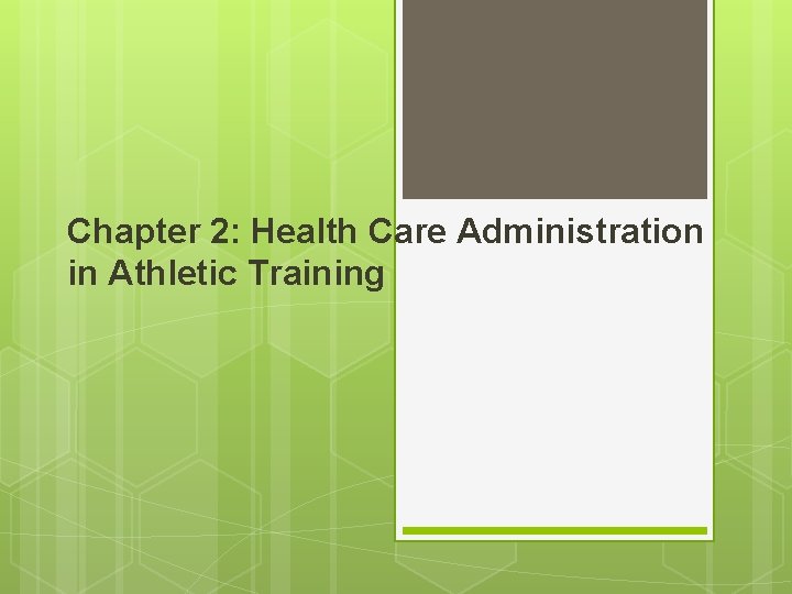 Chapter 2: Health Care Administration in Athletic Training Chapter 2: Health Care Administration in Athletic Training