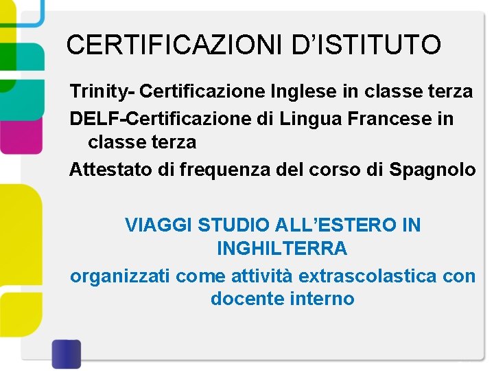 CERTIFICAZIONI D’ISTITUTO Trinity- Certificazione Inglese in classe terza DELF-Certificazione di Lingua Francese in classe