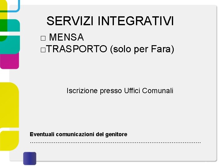 SERVIZI INTEGRATIVI □ MENSA □TRASPORTO (solo per Fara) Iscrizione presso Uffici Comunali Eventuali comunicazioni