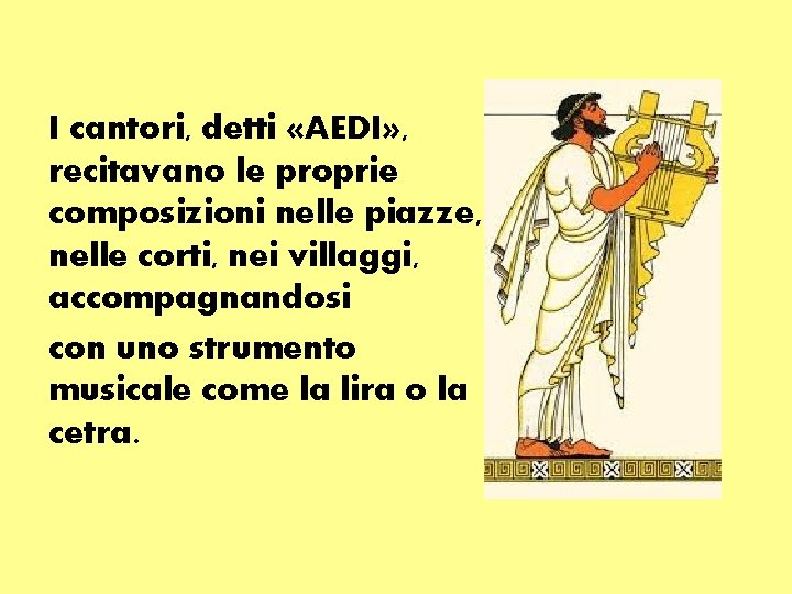 I cantori, detti «AEDI» , recitavano le proprie composizioni nelle piazze, nelle corti, nei