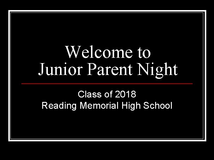 Welcome to Junior Parent Night Class of 2018 Reading Memorial High School 