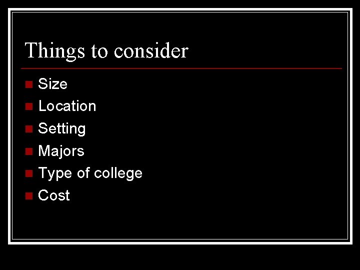 Things to consider Size n Location n Setting n Majors n Type of college