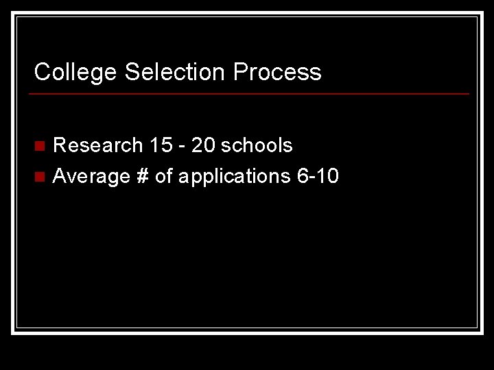 College Selection Process Research 15 - 20 schools n Average # of applications 6