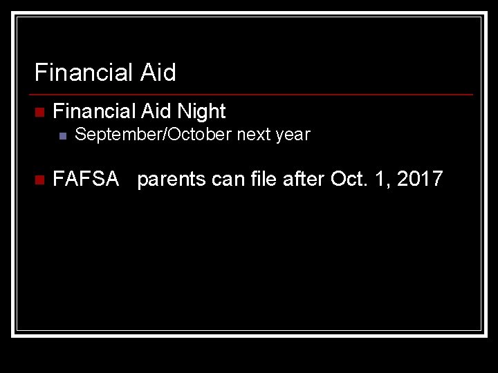 Financial Aid n Financial Aid Night n n September/October next year FAFSA parents can