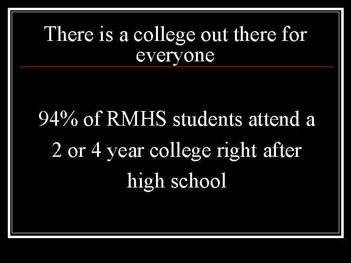 There is a college out there for everyone 94% of RMHS students attend a