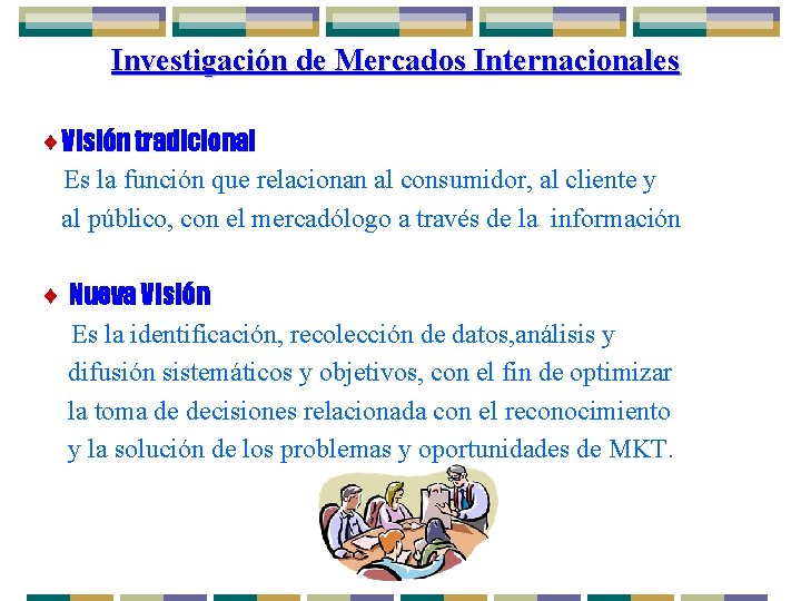 Investigación de Mercados Internacionales ¨Visión tradicional Es la función que relacionan al consumidor, al