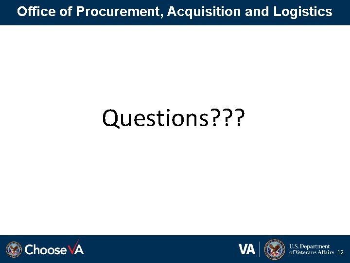Office of Procurement, Acquisition and Logistics Questions? ? ? 12 